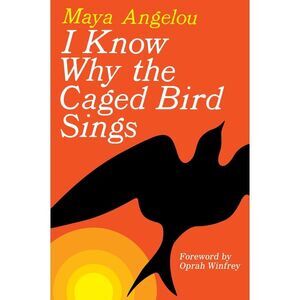 I Know Why the Caged Bird Sings -- Maya Angelou
